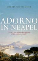 Adorno in Neapel : wie sich eine Sehnsuchtslandschaft in Philosophie verwandelt