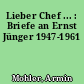 Lieber Chef ... : Briefe an Ernst Jünger 1947-1961