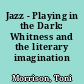 Jazz - Playing in the Dark: Whitness and the literary imagination