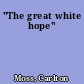 "The great white hope"