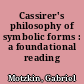 Cassirer's philosophy of symbolic forms : a foundational reading