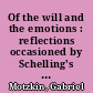 Of the will and the emotions : reflections occasioned by Schelling's "System der Weltalter"