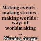 Making events - making stories - making worlds : ways of worldmaking from a narratological point of view
