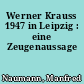 Werner Krauss 1947 in Leipzig : eine Zeugenaussage