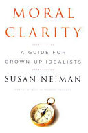Moral clarity : a guide for grown-up idealists