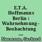 E.T.A. Hoffmanns Berlin : Wahrnehmung - Beobachtung - Darstellung