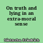On truth and lying in an extra-moral sense