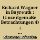 Richard Wagner in Bayreuth : (Unzeitgemäße Betrachtungen 4) ; Nachgelassene Fragmente : Anfang 1875 bis Frühling 1876