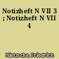 Notizheft N VII 3 ; Notizheft N VII 4
