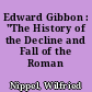 Edward Gibbon : "The History of the Decline and Fall of the Roman Empire"