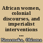 African women, colonial discourses, and imperialist interventions : female circumcision as impetus