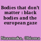 Bodies that don't matter : black bodies and the european gaze