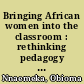 Bringing African women into the classroom : rethinking pedagogy and epistemology