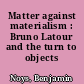 Matter against materialism : Bruno Latour and the turn to objects