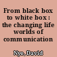 From black box to white box : the changing life worlds of communication technologies