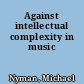 Against intellectual complexity in music