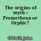 The origins of myth : Promethean or Orphic?