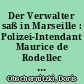 Der Verwalter saß in Marseille : Polizei-Intendant Maurice de Rodellec du Porzic und das Lager Les Milles