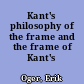 Kant's philosophy of the frame and the frame of Kant's philosophy
