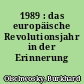1989 : das europäische Revolutionsjahr in der Erinnerung
