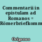 Commentarii in epistulam ad Romanos = Römerbriefkommentar