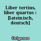 Liber tertius, liber quartus : [lateinisch, deutsch]