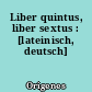 Liber quintus, liber sextus : [lateinisch, deutsch]