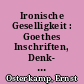 Ironische Geselligkeit : Goethes Inschriften, Denk- und Sendeblätter