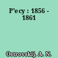 P'ecy : 1856 - 1861