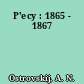 P'ecy : 1865 - 1867