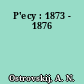P'ecy : 1873 - 1876