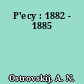 P'ecy : 1882 - 1885