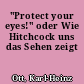 "Protect your eyes!" oder Wie Hitchcock uns das Sehen zeigt