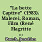 "La bette Captive" (1983). Malerei, Roman, Film (René Magritte / Alain Robbe-Grillet)