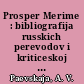 Prosper Merime : bibliografija russkich perevodov i kriticeskoj literatury na russkom jazyke. 1828 - 1967