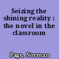 Seizing the shining reality : the novel in the classroom