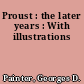 Proust : the later years : With illustrations