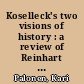 Koselleck's two visions of history : a review of Reinhart Koselleck, 'Vom Sinn und Unsinn der Geschichte' (Berlin: Suhrkamp, 2010)