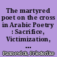 The martyred poet on the cross in Arabic Poetry : Sacrifice, Victimization, or the other side of heroism?