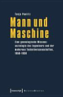 Mann und Maschine : eine genealogische Wissenssoziologie des Ingenieurs und der modernen Technikwissenschaften, 1850 - 1930
