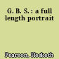 G. B. S. : a full length portrait