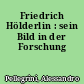 Friedrich Hölderlin : sein Bild in der Forschung