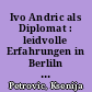 Ivo Andric als Diplomat : leidvolle Erfahrungen in Berliln von 1939 bis 1941