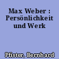 Max Weber : Persönlichkeit und Werk