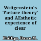 Wittgenstein's 'Picture theory' and AEsthetic experience of clear thoughts