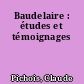 Baudelaire : études et témoignages