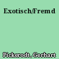 Exotisch/Fremd