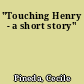 "Touching Henry - a short story"