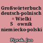 Großwörterbuch deutsch-polnisch = Wielki Słownik niemiecko-polski