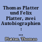 Thomas Platter und Felix Platter, zwei Autobiographien : ein Beitrag zur Sittengeschichte des XVI. Jahrhunderts